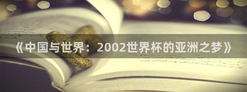 世界直播：《中国与世界：2002世界杯的亚洲之梦》