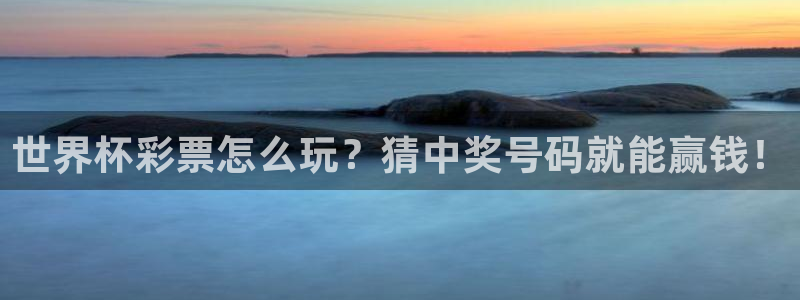 2026世界杯赛制：世界杯彩票怎么玩？猜中奖号码就能赢钱！